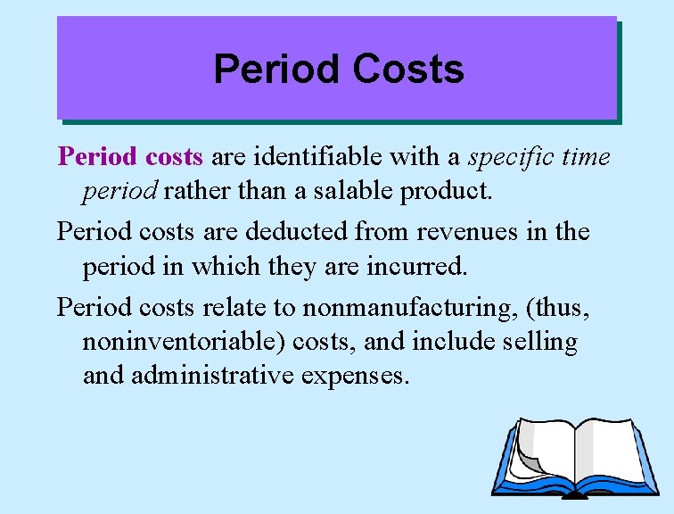 Period Costs Period costs are identifiable with a specific time period rather than a