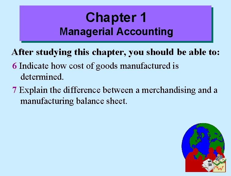 Chapter 1 Managerial Accounting After studying this chapter, you should be able to: 6