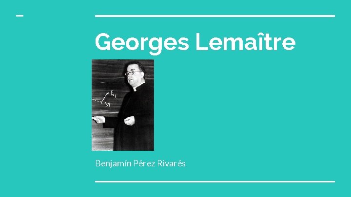 Georges Lemaître Benjamín Pérez Rivarés 