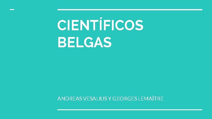 CIENTÍFICOS BELGAS ANDREAS VESALIUS Y GEORGES LEMAÎTRE 