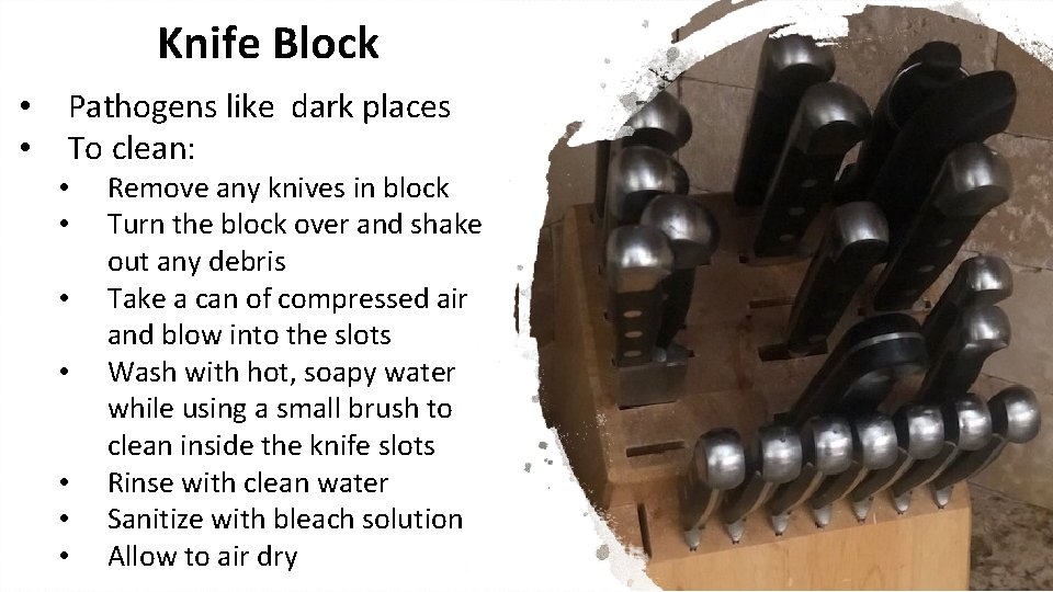 Knife Block • • Pathogens like dark places To clean: • • Remove any