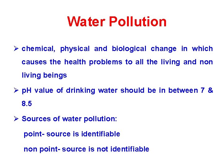 Water Pollution Ø chemical, physical and biological change in which causes the health problems