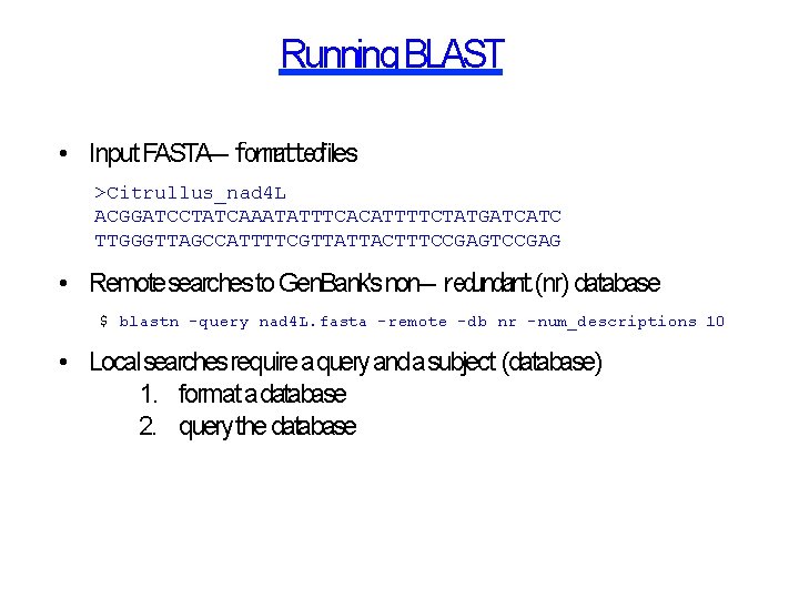 Running BLAST • Input FASTA ‐formatted ﬁles >Citrullus_nad 4 L ACGGATCCTATCAAATATTTCACATTTTCTATGATCATC TTGGGTTAGCCATTTTCGTTATTACTTTCCGAG • Remote