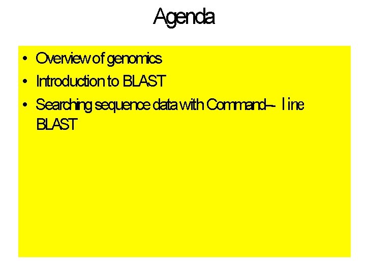 Agenda • Overview of genomics • Introduction to BLAST • Searching sequence data with