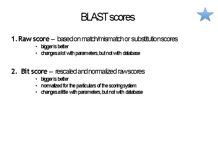 BLAST scores 1. Raw score – based on match/mismatch or substitution scores • bigger