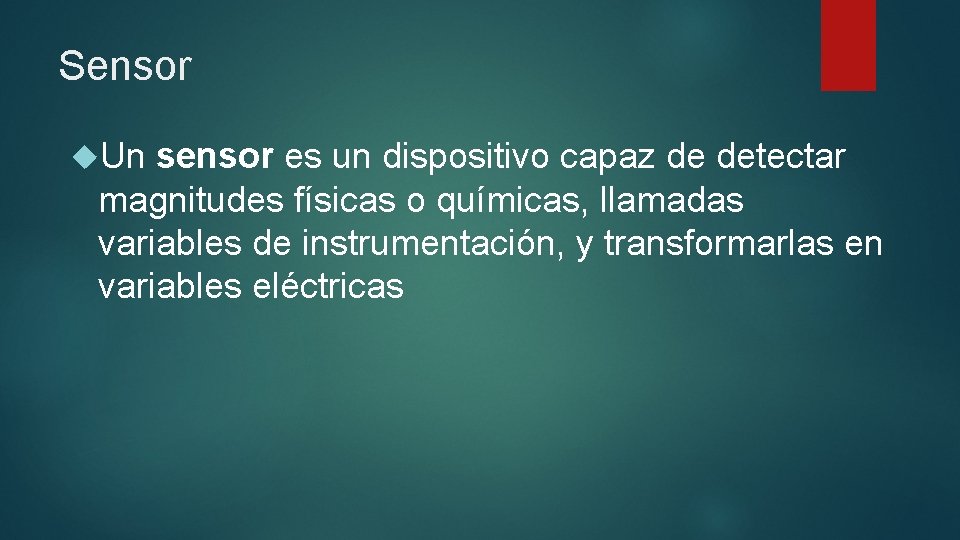Sensor Un sensor es un dispositivo capaz de detectar magnitudes físicas o químicas, llamadas