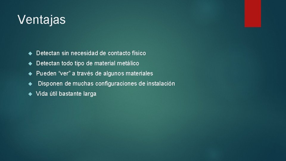 Ventajas Detectan sin necesidad de contacto físico Detectan todo tipo de material metálico Pueden