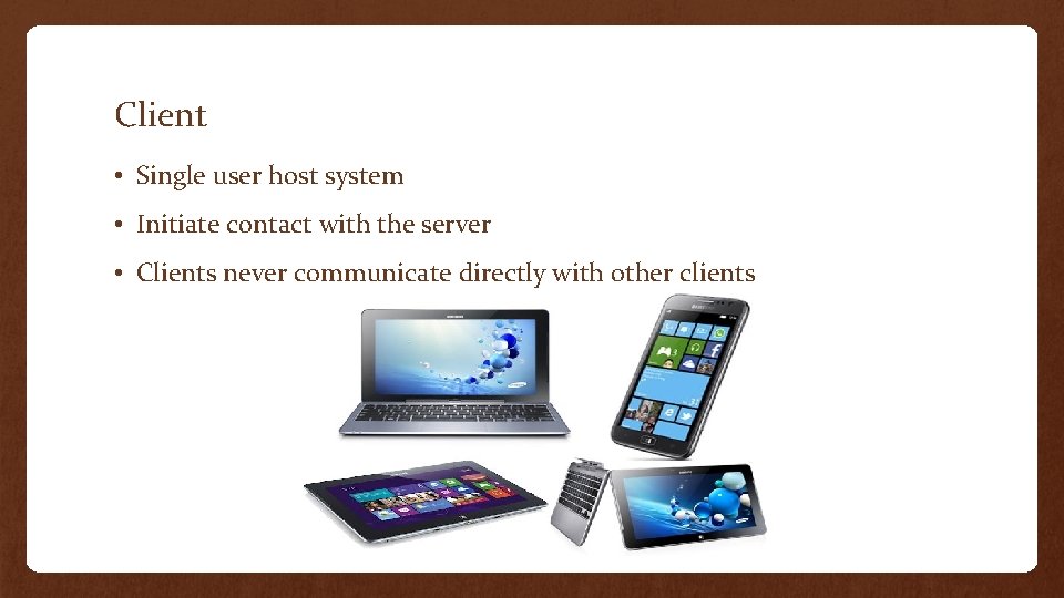 Client • Single user host system • Initiate contact with the server • Clients
