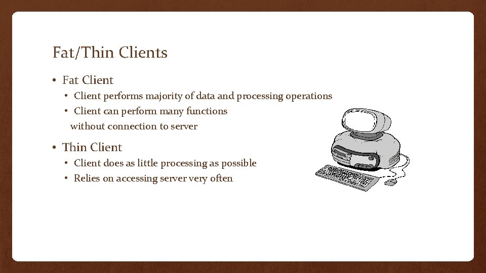 Fat/Thin Clients • Fat Client • Client performs majority of data and processing operations