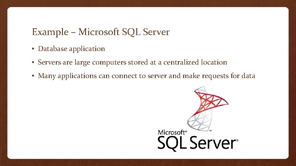 Example – Microsoft SQL Server • Database application • Servers are large computers stored