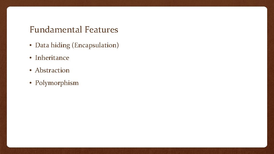 Fundamental Features • Data hiding (Encapsulation) • Inheritance • Abstraction • Polymorphism 