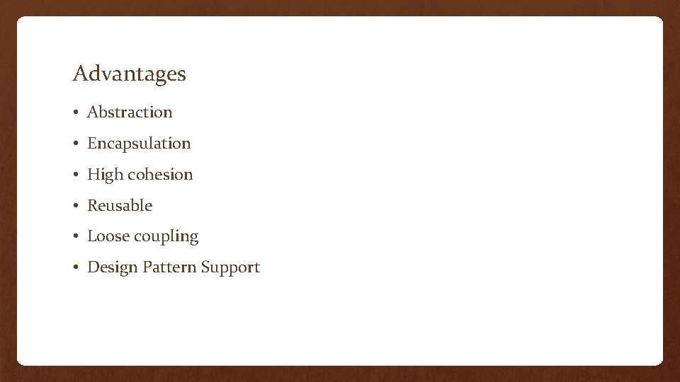 Advantages • Abstraction • Encapsulation • High cohesion • Reusable • Loose coupling •