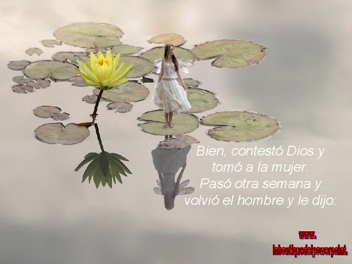 Bien, contestó Dios y tomó a la mujer. Pasó otra semana y volvió el