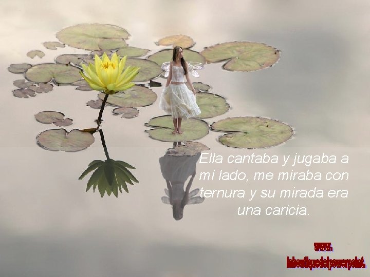 Ella cantaba y jugaba a mi lado, me miraba con ternura y su mirada