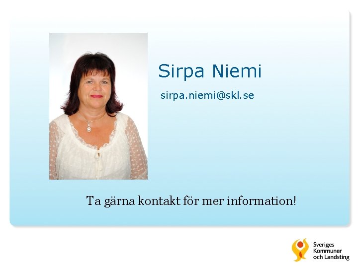 Sirpa Niemi sirpa. niemi@skl. se Ta gärna kontakt för mer information! 