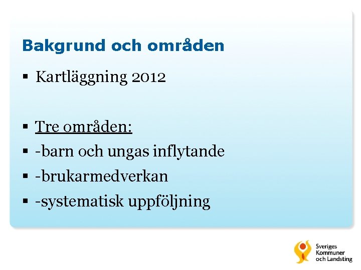 Bakgrund och områden § Kartläggning 2012 § Tre områden: § -barn och ungas inflytande