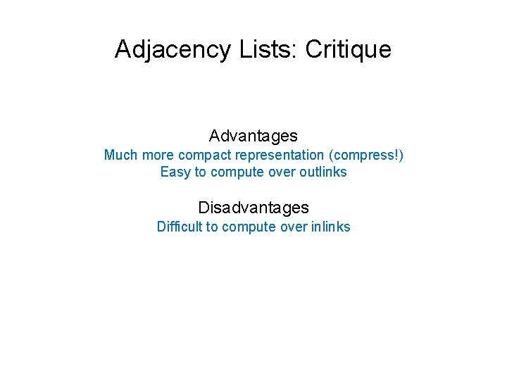 Adjacency Lists: Critique Advantages Much more compact representation (compress!) Easy to compute over outlinks