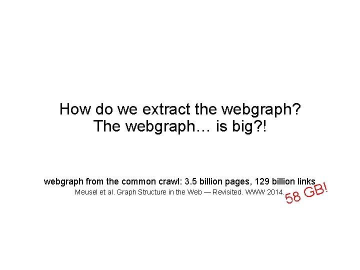 How do we extract the webgraph? The webgraph… is big? ! webgraph from the