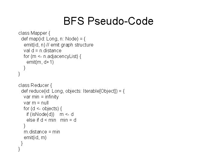 BFS Pseudo-Code class Mapper { def map(id: Long, n: Node) = { emit(id, n)