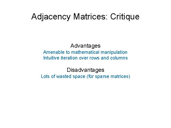 Adjacency Matrices: Critique Advantages Amenable to mathematical manipulation Intuitive iteration over rows and columns