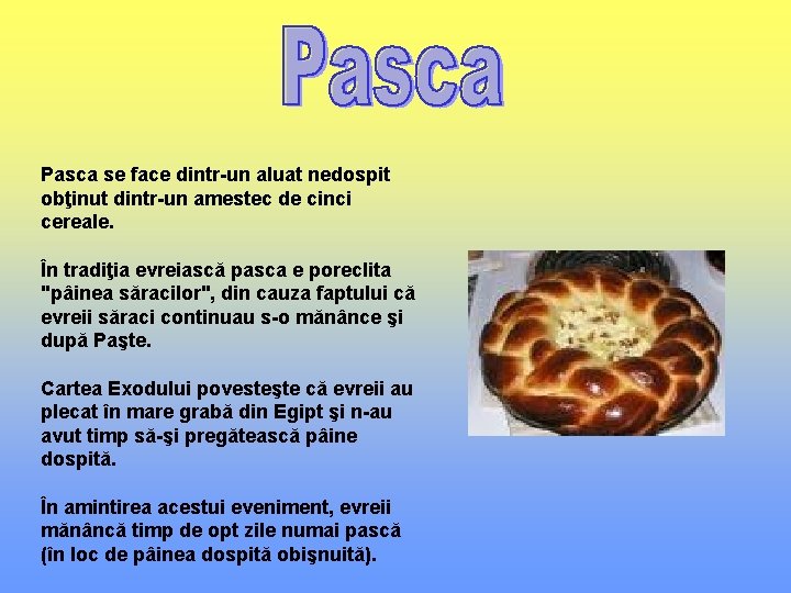 Pasca se face dintr-un aluat nedospit obţinut dintr-un amestec de cinci cereale. În tradiţia