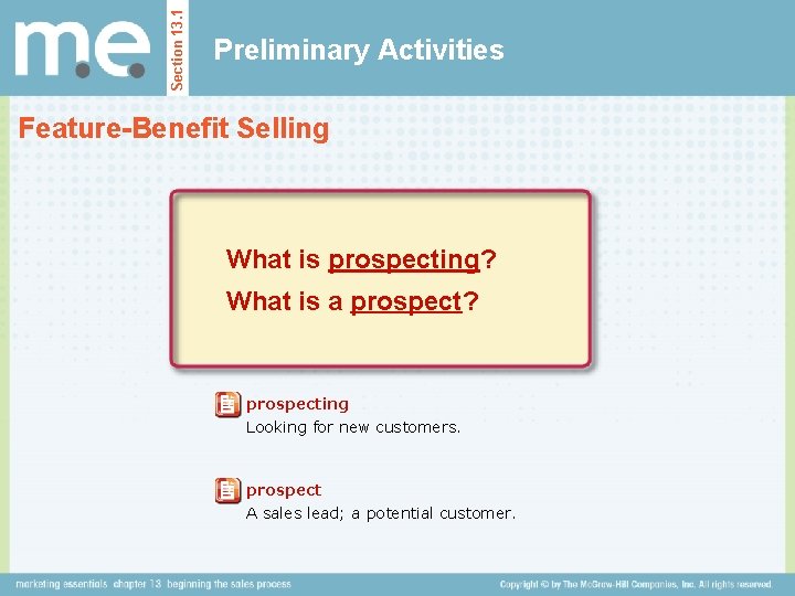 Section 13. 1 Preliminary Activities Feature-Benefit Selling What is prospecting? What is a prospect?