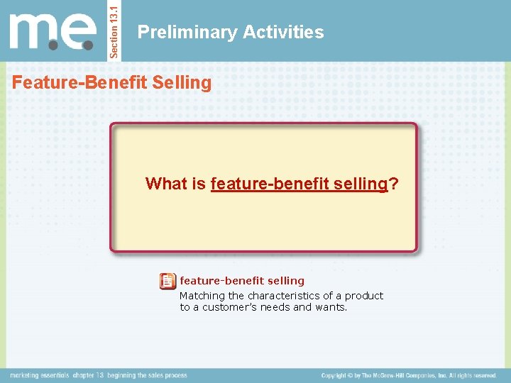 Section 13. 1 Preliminary Activities Feature-Benefit Selling What is feature-benefit selling? feature-benefit selling Matching