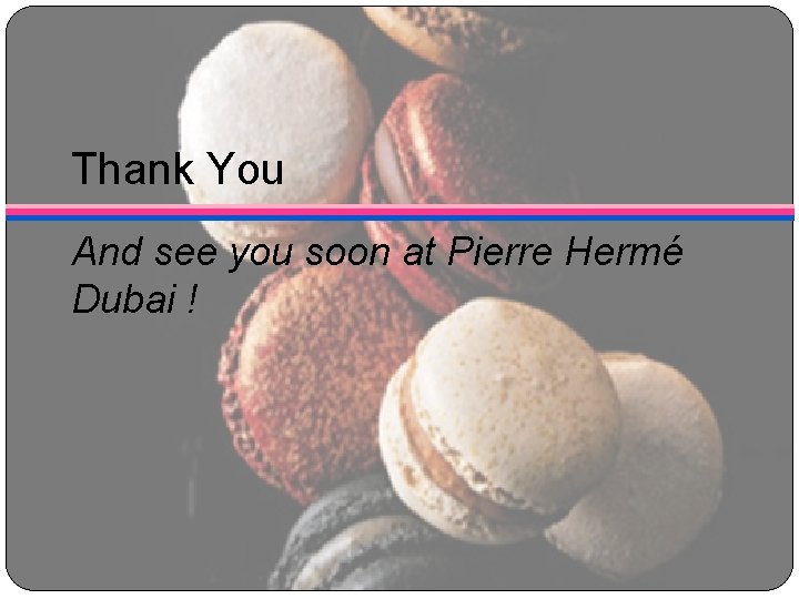 Thank You And see you soon at Pierre Hermé Dubai ! 