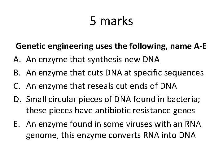 5 marks Genetic engineering uses the following, name A-E A. An enzyme that synthesis