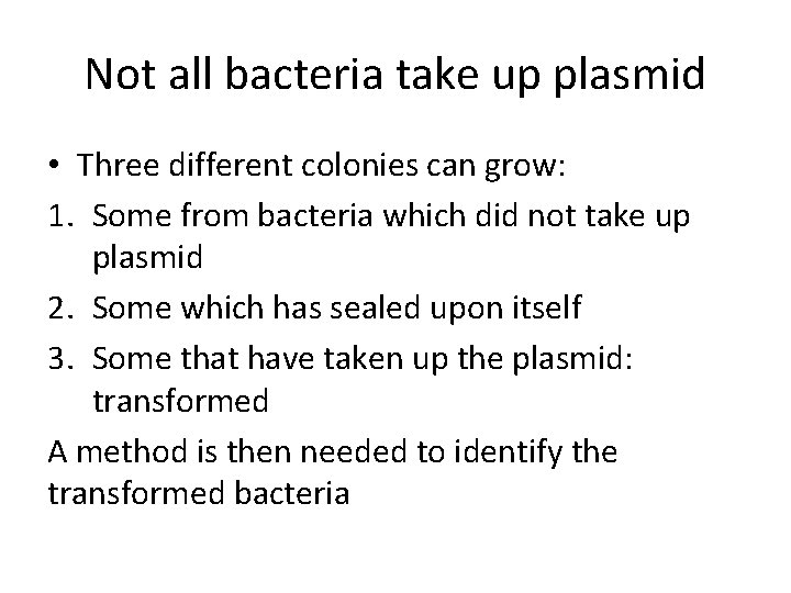 Not all bacteria take up plasmid • Three different colonies can grow: 1. Some