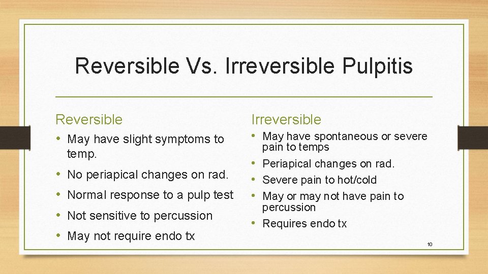 Reversible Vs. Irreversible Pulpitis Reversible • May have slight symptoms to temp. • •