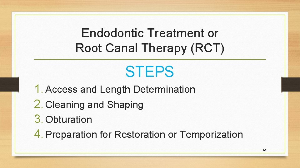 Endodontic Treatment or Root Canal Therapy (RCT) STEPS 1. Access and Length Determination 2.