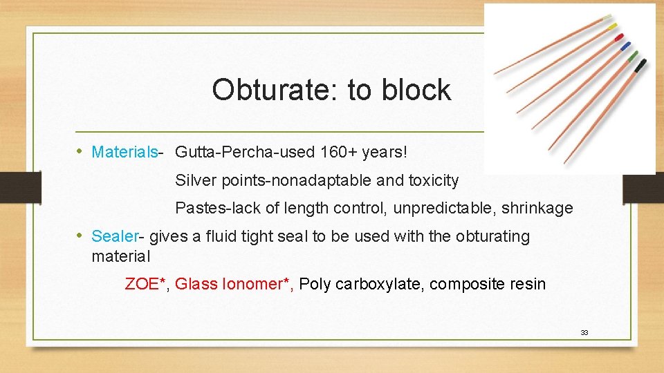 Obturate: to block • Materials- Gutta-Percha-used 160+ years! Silver points-nonadaptable and toxicity Pastes-lack of