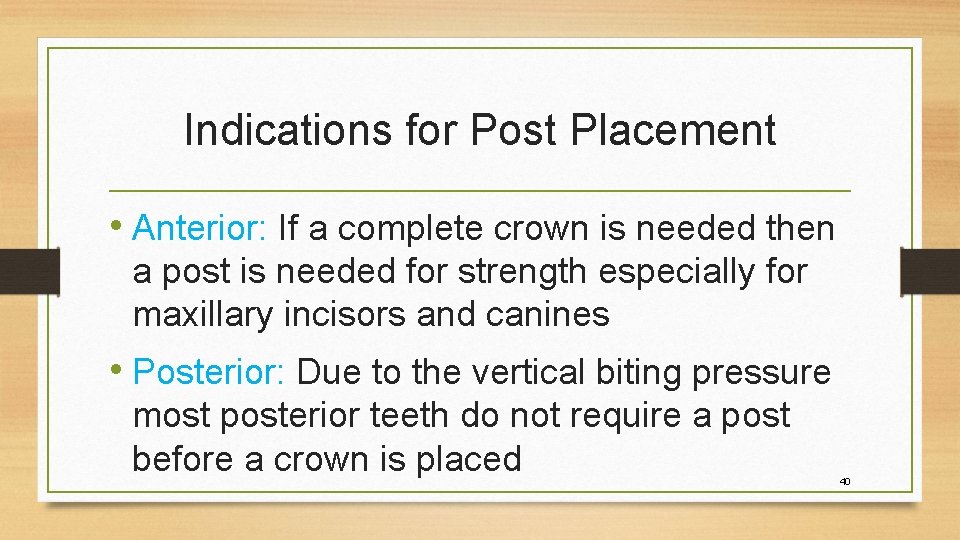 Indications for Post Placement • Anterior: If a complete crown is needed then a