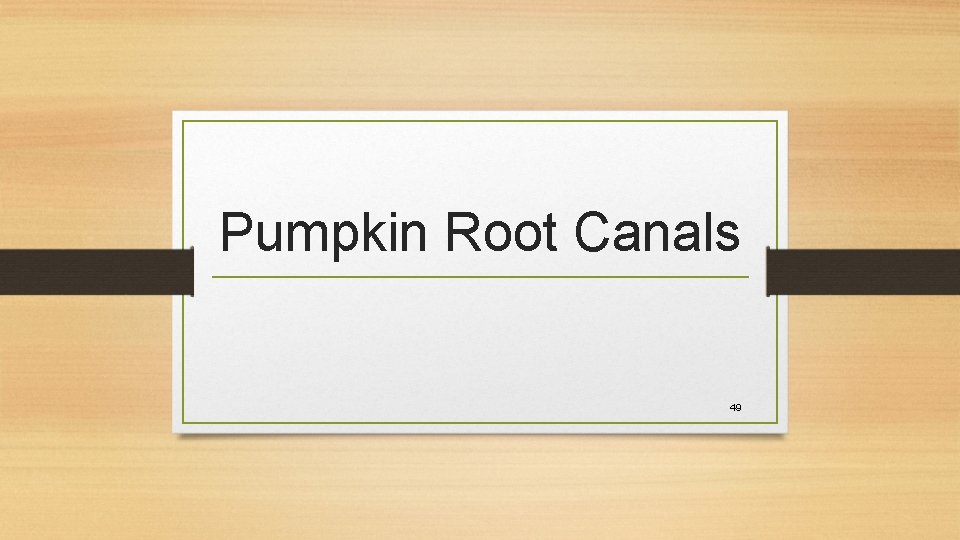 Pumpkin Root Canals 49 