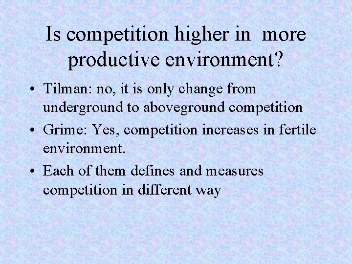 Is competition higher in more productive environment? • Tilman: no, it is only change