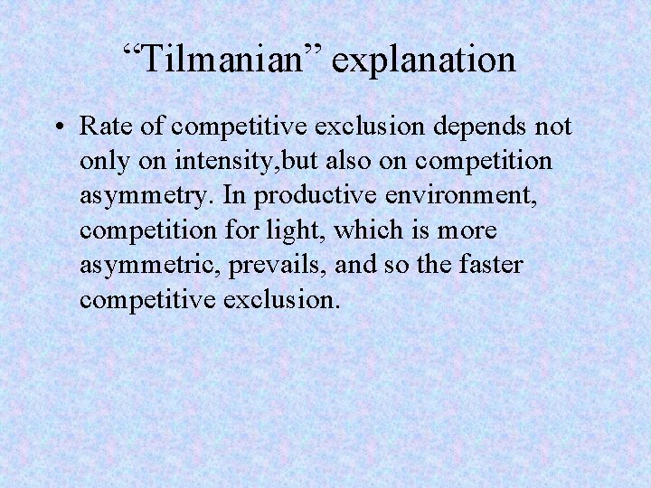 “Tilmanian” explanation • Rate of competitive exclusion depends not only on intensity, but also