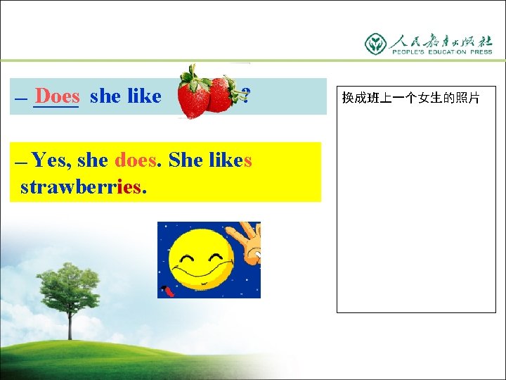 — ____ Does she like … ? Yes, she does. She likes strawberries. —
