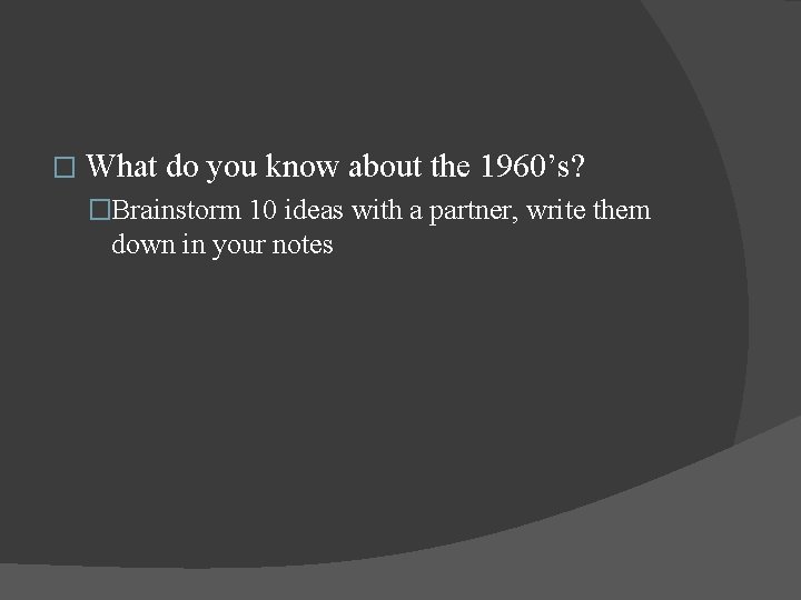 � What do you know about the 1960’s? �Brainstorm 10 ideas with a partner,