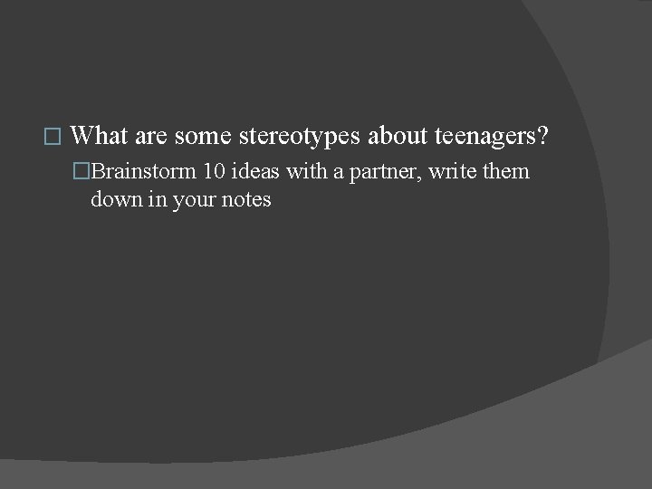 � What are some stereotypes about teenagers? �Brainstorm 10 ideas with a partner, write