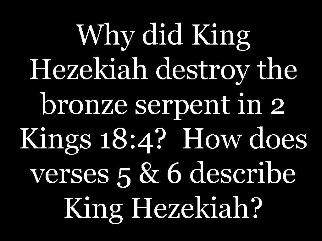 Why did King Hezekiah destroy the bronze serpent in 2 Kings 18: 4? How