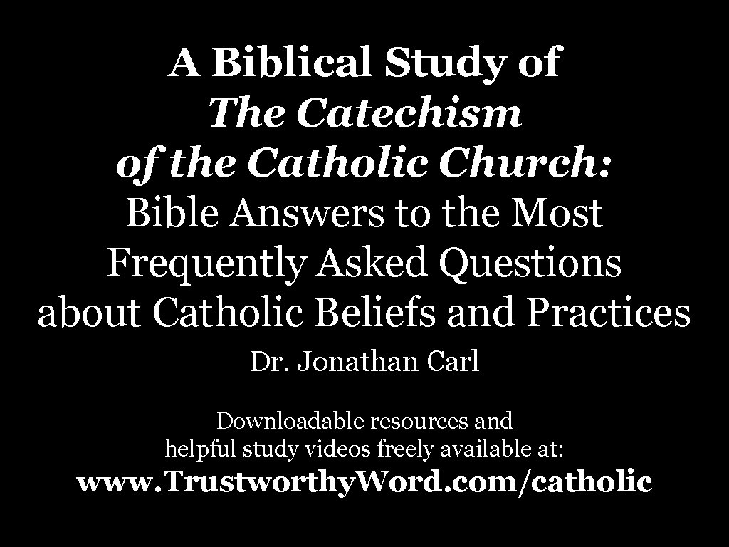 A Biblical Study of The Catechism of the Catholic Church: Bible Answers to the