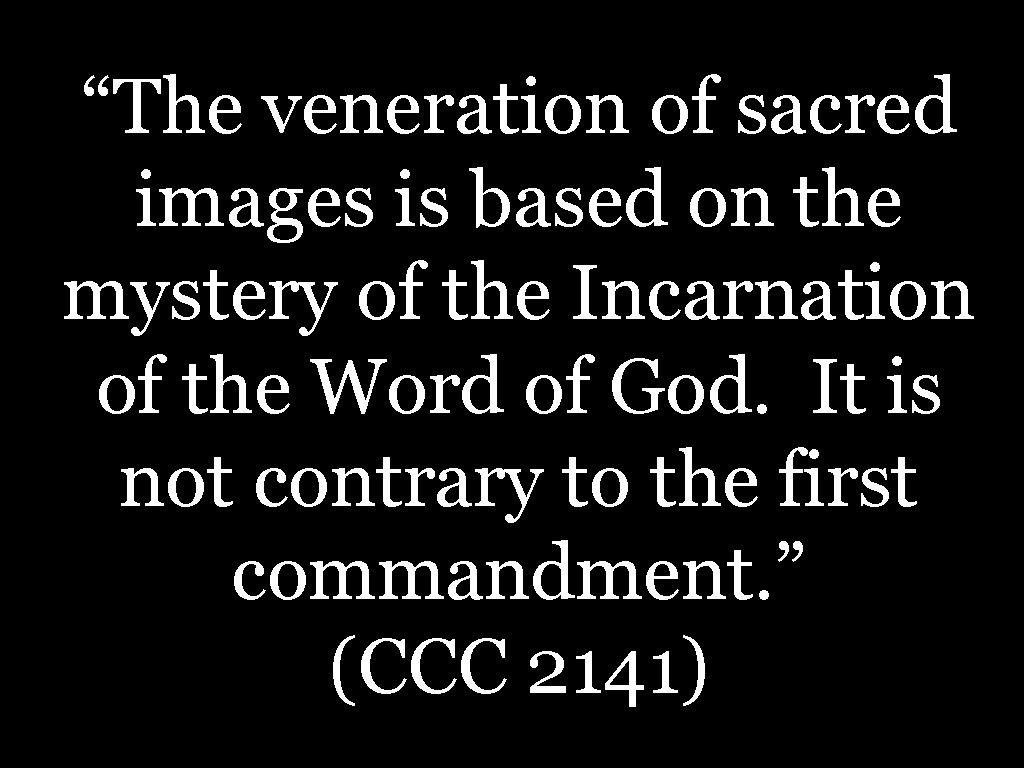 “The veneration of sacred images is based on the mystery of the Incarnation of