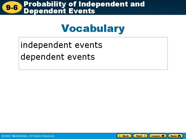 Probability of Independent and 9 -6 Dependent Events Vocabulary independent events 