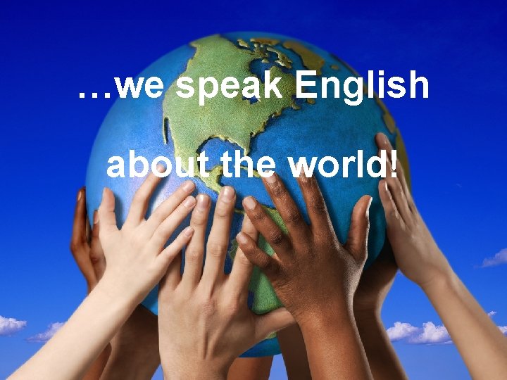 …we speak English about the world! 