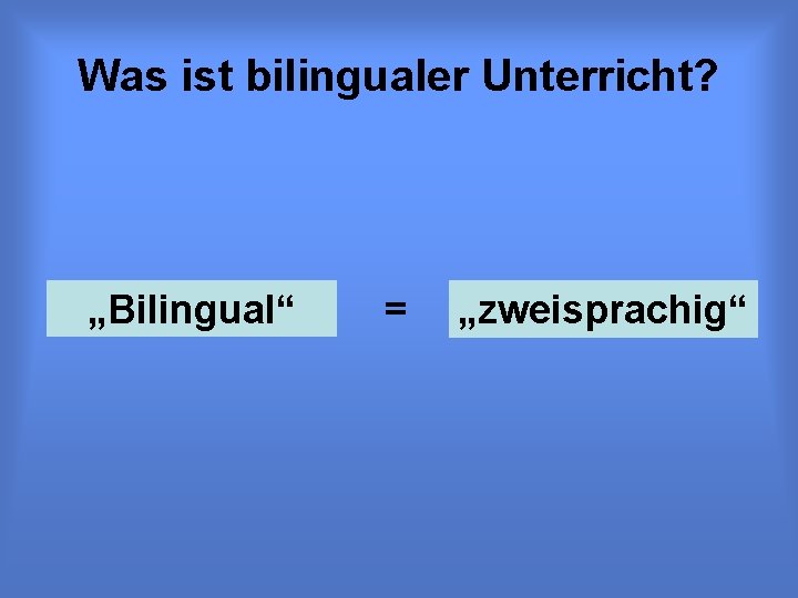 Was ist bilingualer Unterricht? „Bilingual“ = „zweisprachig“ 