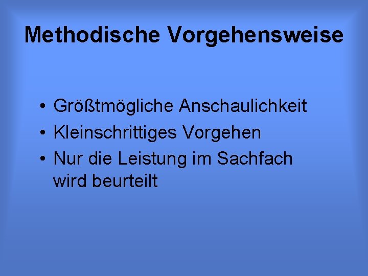 Methodische Vorgehensweise • Größtmögliche Anschaulichkeit • Kleinschrittiges Vorgehen • Nur die Leistung im Sachfach