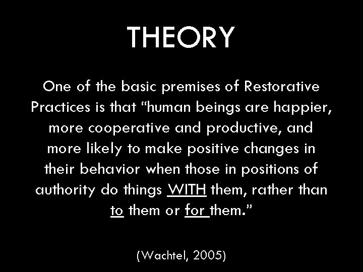 THEORY One of the basic premises of Restorative Practices is that “human beings are