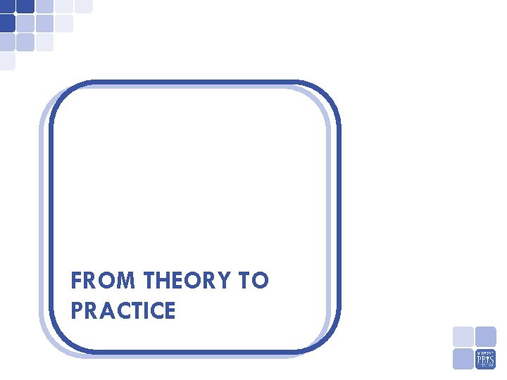 FROM THEORY TO PRACTICE 