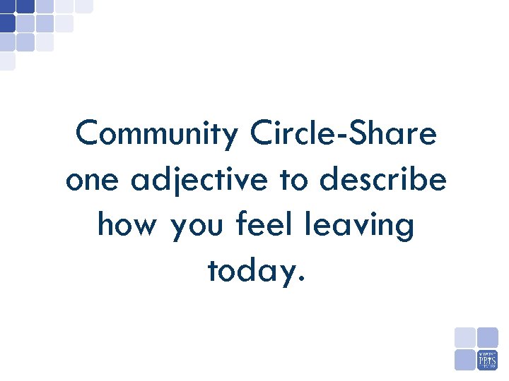 Community Circle-Share one adjective to describe how you feel leaving today. 